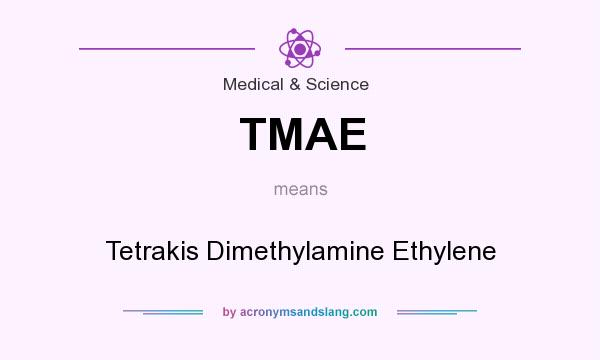 What does TMAE mean? It stands for Tetrakis Dimethylamine Ethylene