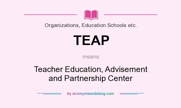 What does TEAP mean? It stands for Teacher Education, Advisement and Partnership Center
