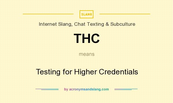 What does THC mean? It stands for Testing for Higher Credentials