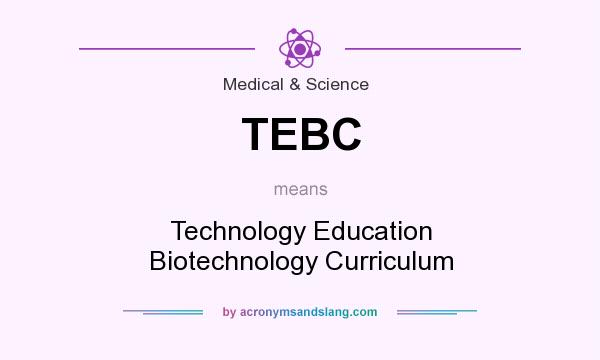 What does TEBC mean? It stands for Technology Education Biotechnology Curriculum