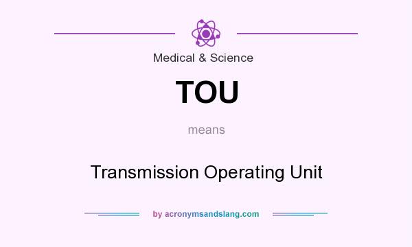 What does TOU mean? It stands for Transmission Operating Unit