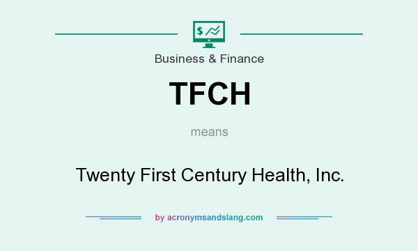 What does TFCH mean? It stands for Twenty First Century Health, Inc.