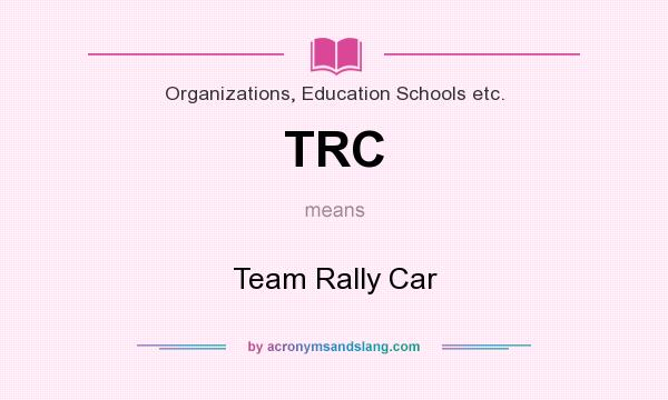 What does TRC mean? It stands for Team Rally Car