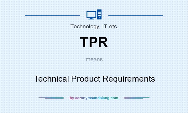 What does TPR mean? It stands for Technical Product Requirements