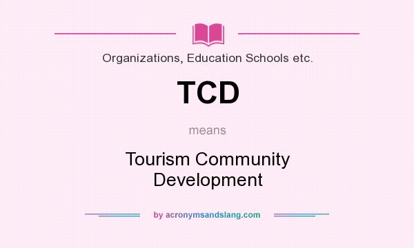 What does TCD mean? It stands for Tourism Community Development