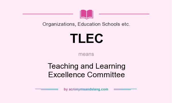 What does TLEC mean? It stands for Teaching and Learning Excellence Committee