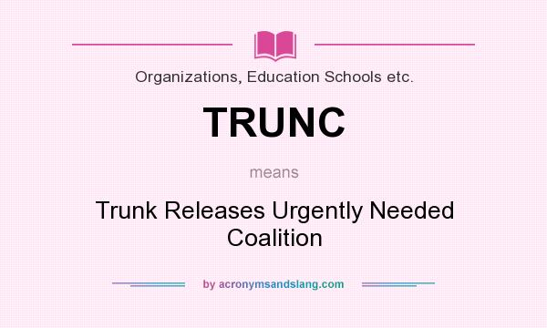 What does TRUNC mean? It stands for Trunk Releases Urgently Needed Coalition