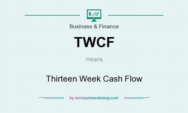 What does TWCF mean? It stands for Thirteen Week Cash Flow
