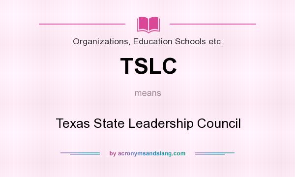 What does TSLC mean? It stands for Texas State Leadership Council