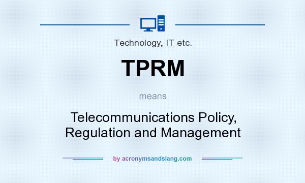 What does TPRM mean? It stands for Telecommunications Policy, Regulation and Management