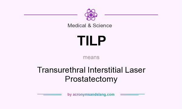 What does TILP mean? It stands for Transurethral Interstitial Laser Prostatectomy