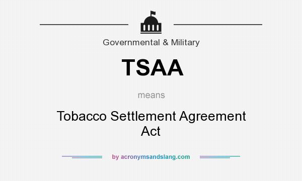 What does TSAA mean? It stands for Tobacco Settlement Agreement Act