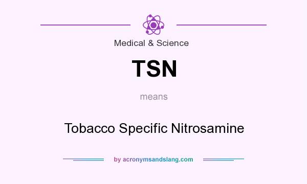 What does TSN mean? It stands for Tobacco Specific Nitrosamine