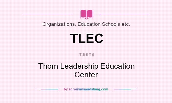 What does TLEC mean? It stands for Thom Leadership Education Center