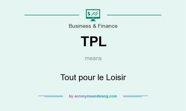 What does TPL mean? It stands for Tout pour le Loisir