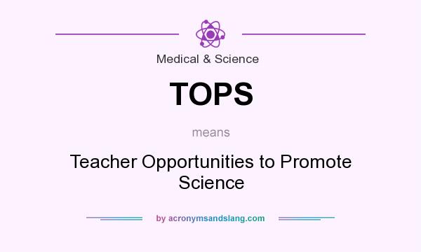 What does TOPS mean? It stands for Teacher Opportunities to Promote Science