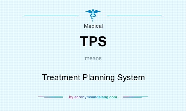 What does TPS mean? It stands for Treatment Planning System