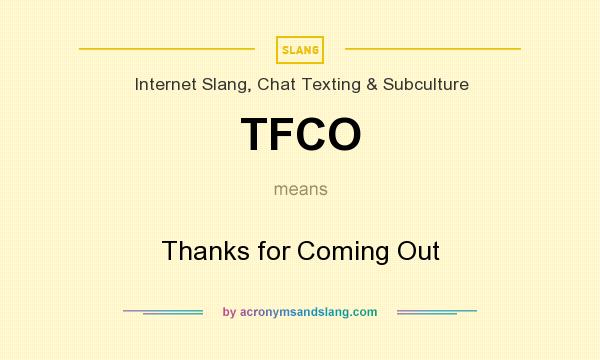 What does TFCO mean? It stands for Thanks for Coming Out
