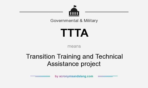What does TTTA mean? It stands for Transition Training and Technical Assistance project
