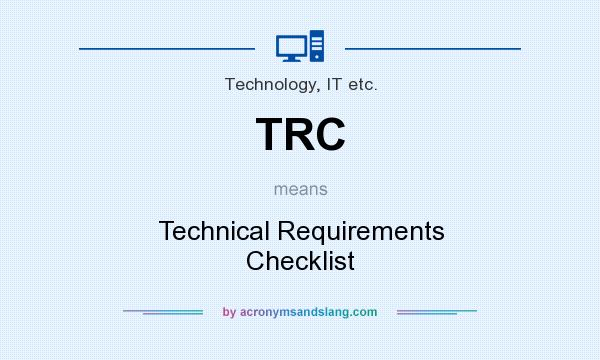 What does TRC mean? It stands for Technical Requirements Checklist