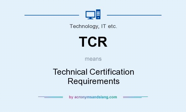 What does TCR mean? It stands for Technical Certification Requirements