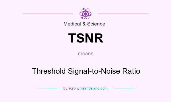 What does TSNR mean? It stands for Threshold Signal-to-Noise Ratio