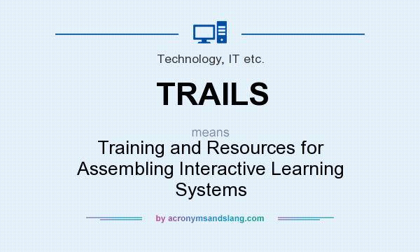 What does TRAILS mean? It stands for Training and Resources for Assembling Interactive Learning Systems