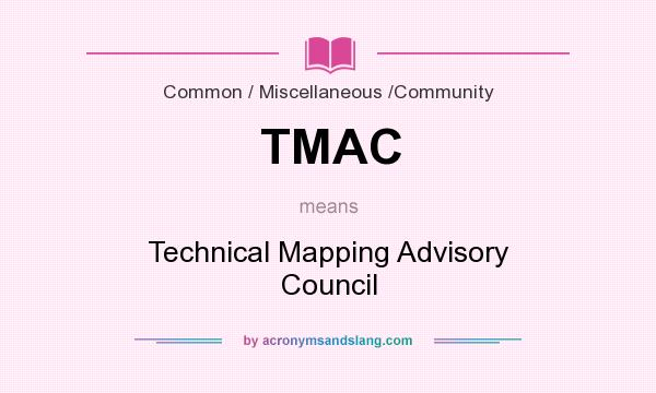 What does TMAC mean? It stands for Technical Mapping Advisory Council