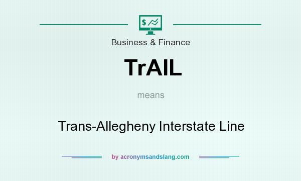 What does TrAIL mean? It stands for Trans-Allegheny Interstate Line