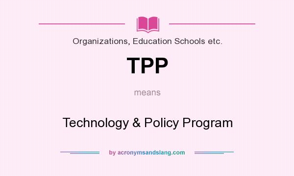 What does TPP mean? It stands for Technology & Policy Program