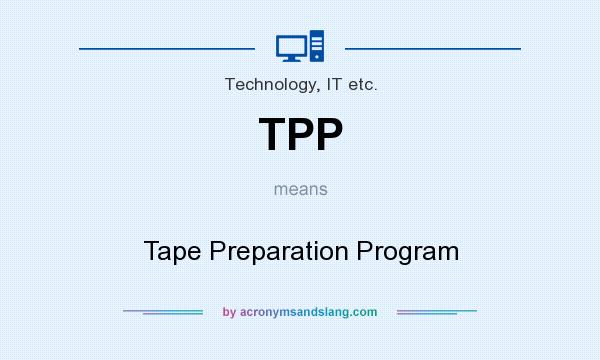 What does TPP mean? It stands for Tape Preparation Program