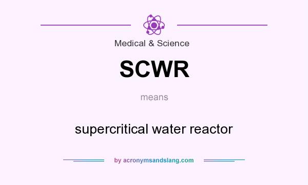 What does SCWR mean? It stands for supercritical water reactor