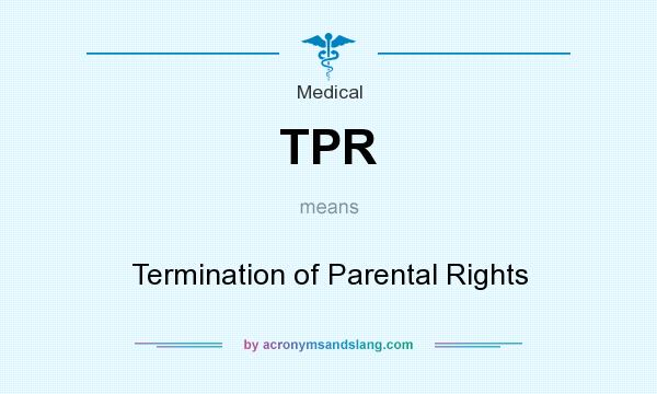 What does TPR mean? It stands for Termination of Parental Rights