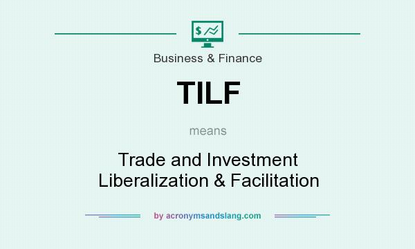 What does TILF mean? It stands for Trade and Investment Liberalization & Facilitation