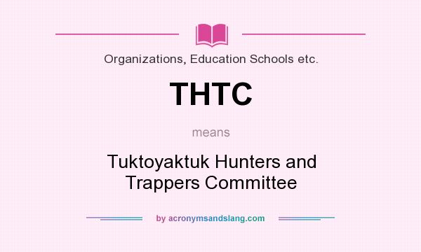 What does THTC mean? It stands for Tuktoyaktuk Hunters and Trappers Committee