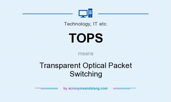 What does TOPS mean? It stands for Transparent Optical Packet Switching