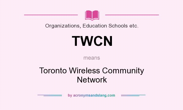 What does TWCN mean? It stands for Toronto Wireless Community Network