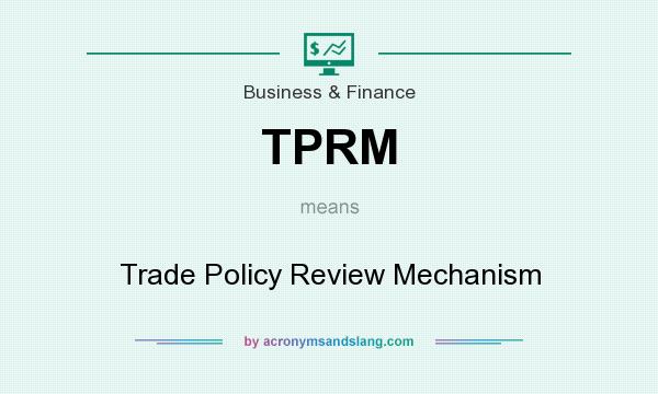 What does TPRM mean? It stands for Trade Policy Review Mechanism