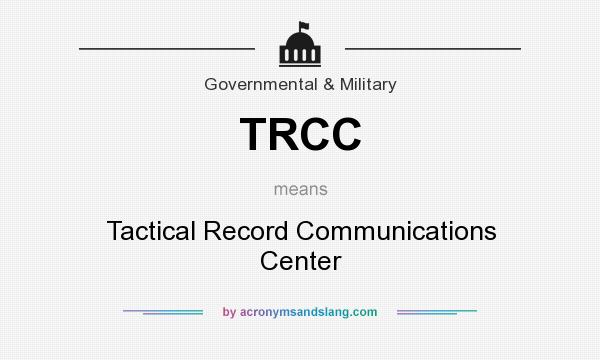 What does TRCC mean? It stands for Tactical Record Communications Center