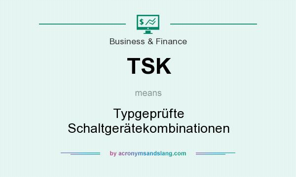 What does TSK mean? It stands for Typgeprüfte Schaltgerätekombinationen
