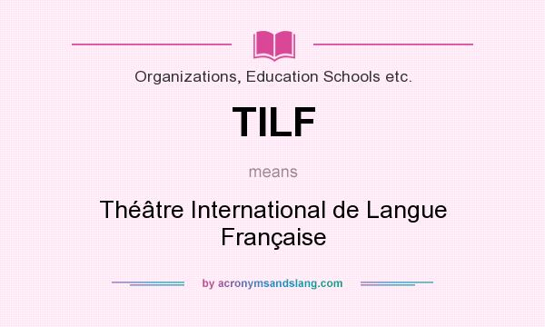 What does TILF mean? It stands for Théâtre International de Langue Française