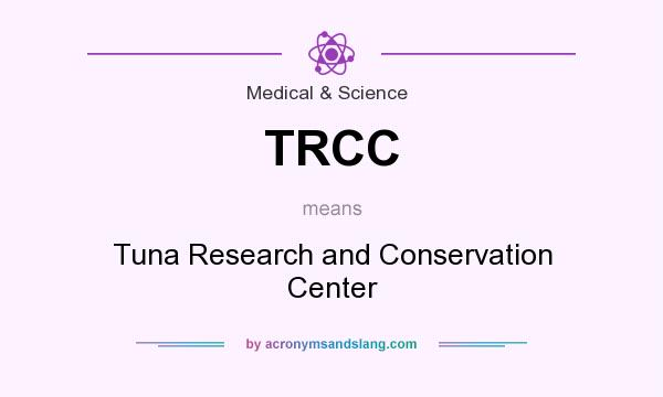 What does TRCC mean? It stands for Tuna Research and Conservation Center