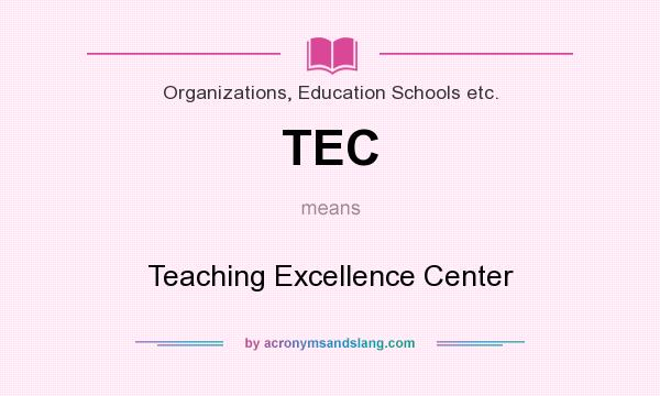 What does TEC mean? It stands for Teaching Excellence Center