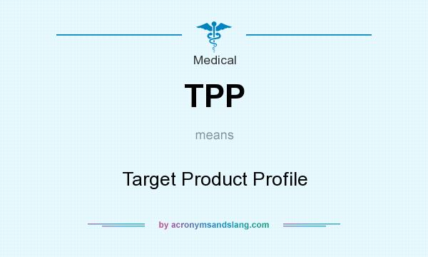 What does TPP mean? It stands for Target Product Profile