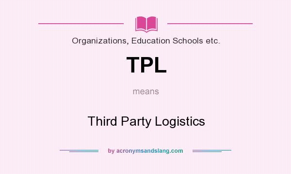 What does TPL mean? It stands for Third Party Logistics