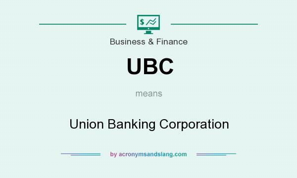 What does UBC mean? It stands for Union Banking Corporation