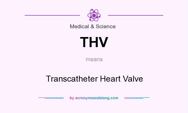 What does THV mean? It stands for Transcatheter Heart Valve