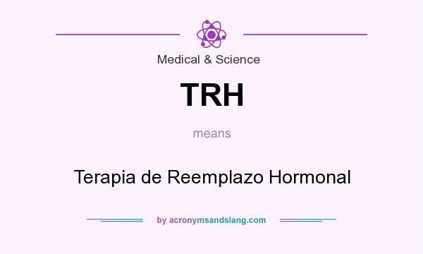 What does TRH mean? It stands for Terapia de Reemplazo Hormonal