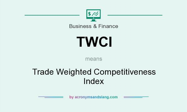 What does TWCI mean? It stands for Trade Weighted Competitiveness Index