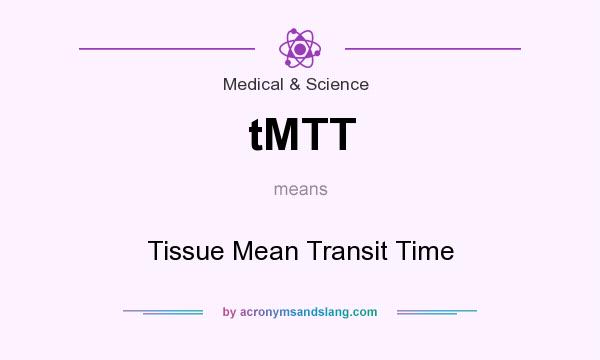 What does tMTT mean? It stands for Tissue Mean Transit Time